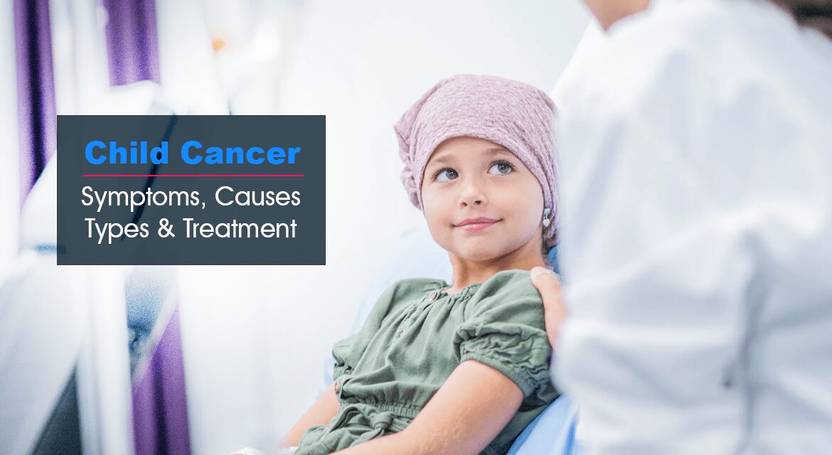 You are currently viewing Child Cancer: Symptoms, Causes, Types & Treatment